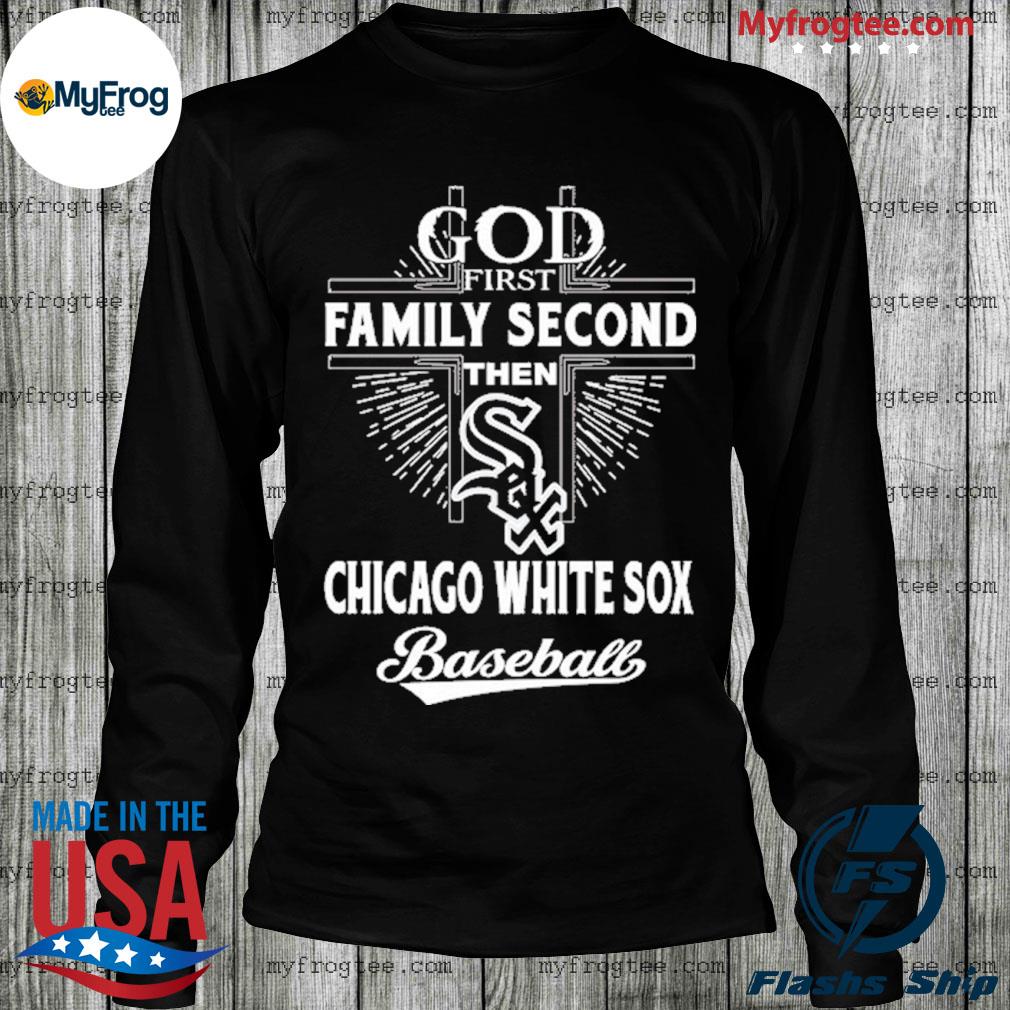 God first Family second then Chicago White Sox Baseball shirt
