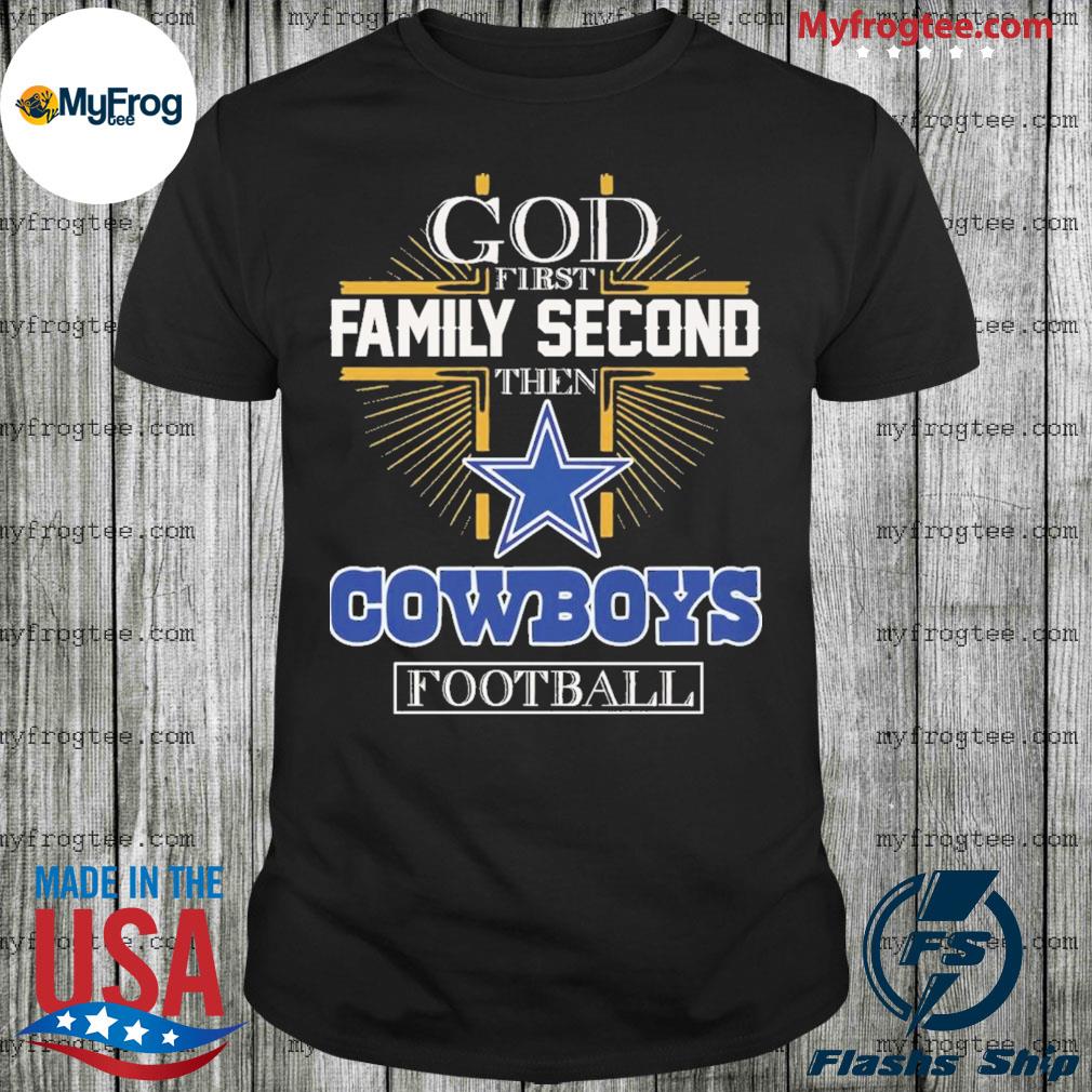 God first Family second then Cowboys football shirt, hoodie, sweater and  long sleeve