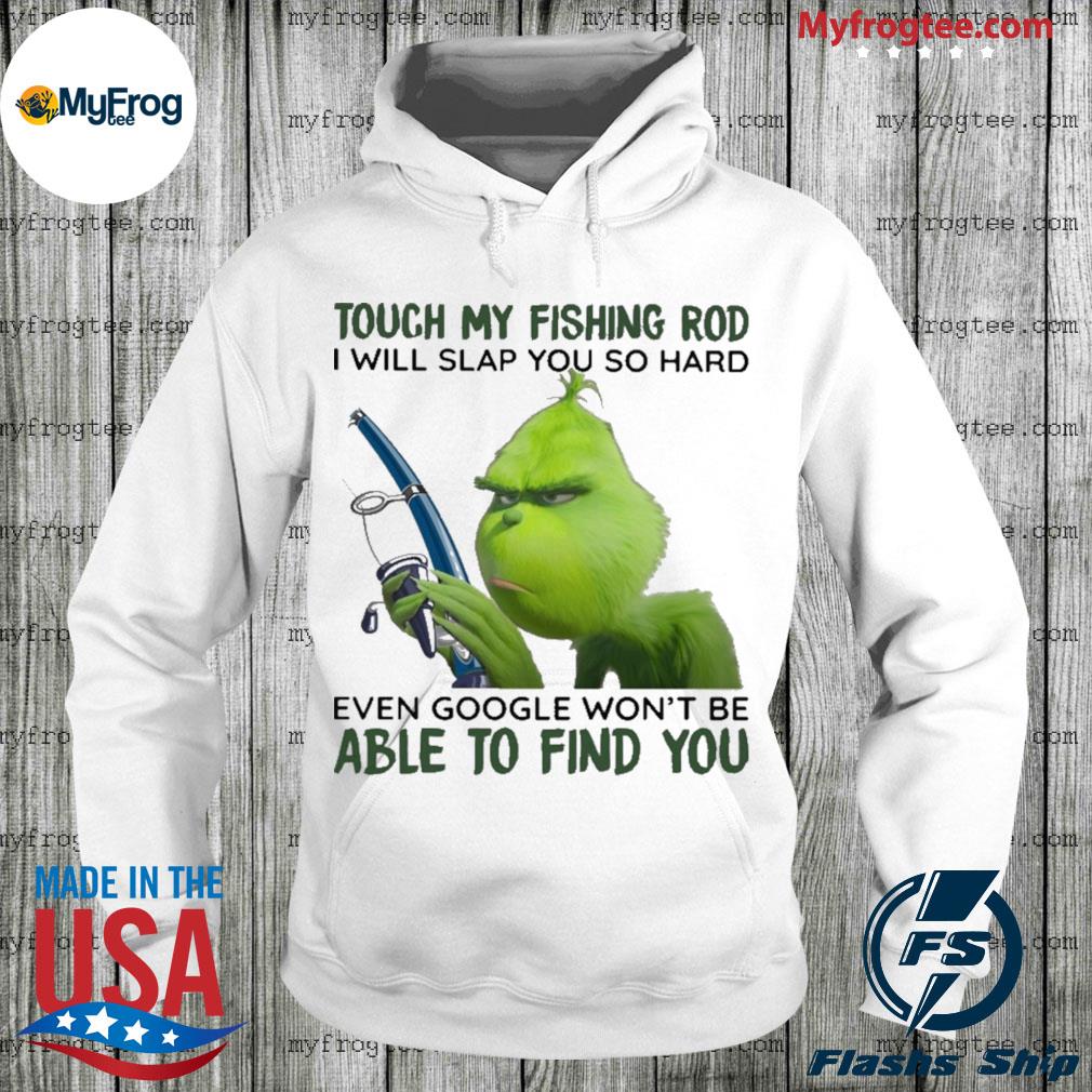 Grinch touch my Fishing rod able to find you shirt, hoodie, sweater and  long sleeve