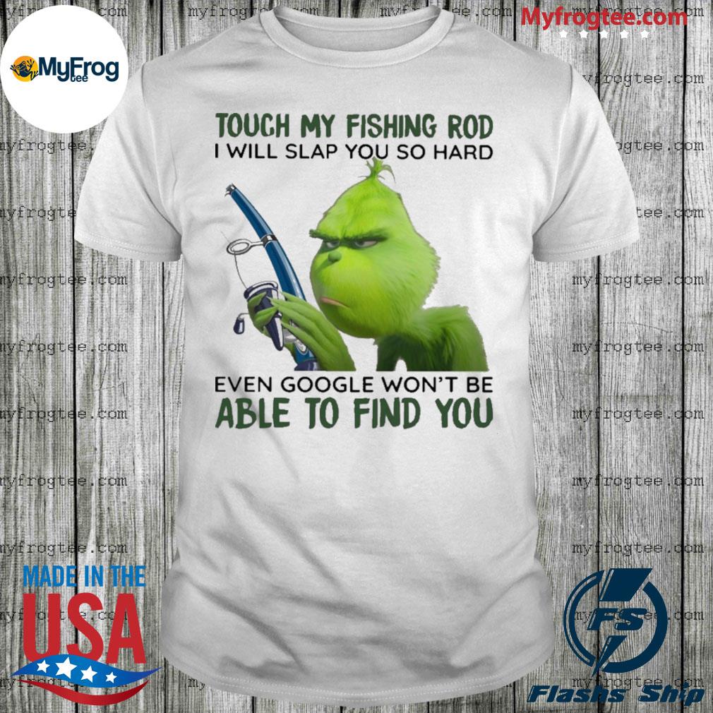 Grinch touch my Fishing rod able to find you shirt, hoodie, sweater and  long sleeve