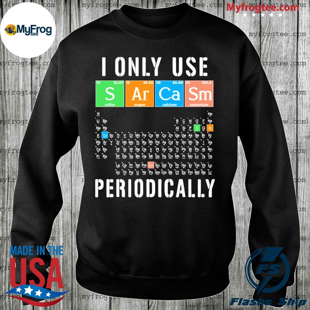i only use sarcasm periodically shirt