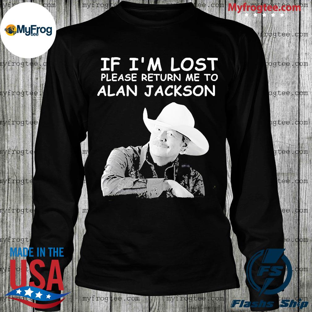 godt Barmhjertige regulere If I'm lost please return me to Alan Jackson shirt, hoodie, sweater and  long sleeve