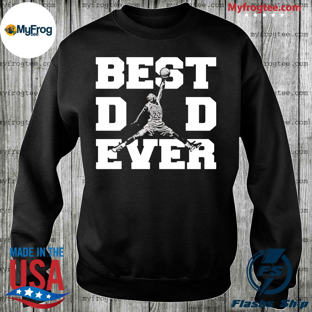 Michael Jordan Best dad ever shirt hoodie sweater and long sleeve