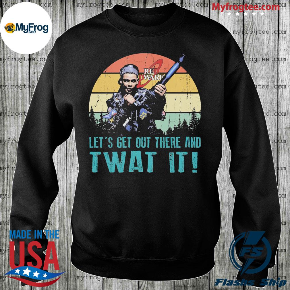 Official Red Dwarf let's get out there and Twat It vintage shirt, hoodie,  sweater and long sleeve