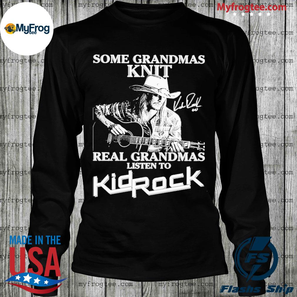 Grandma Funny Shirt Some Grandmas Knit Real Grandmas Listen To Kid Rock Shirt Funny Gift For Grandma Kid Rock Shirt