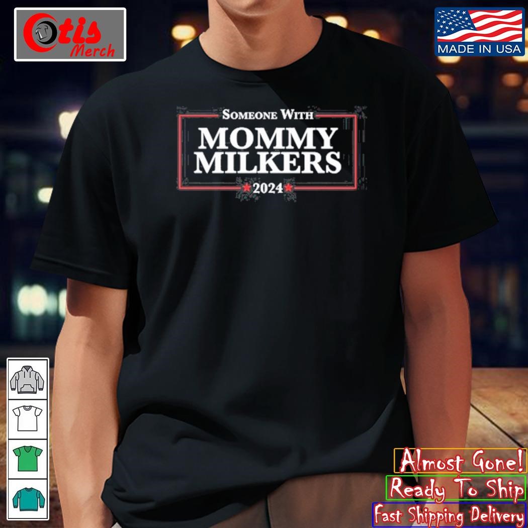 Someone With Mommy Milkers 2024 Shirt, hoodie, sweater and long sleeve