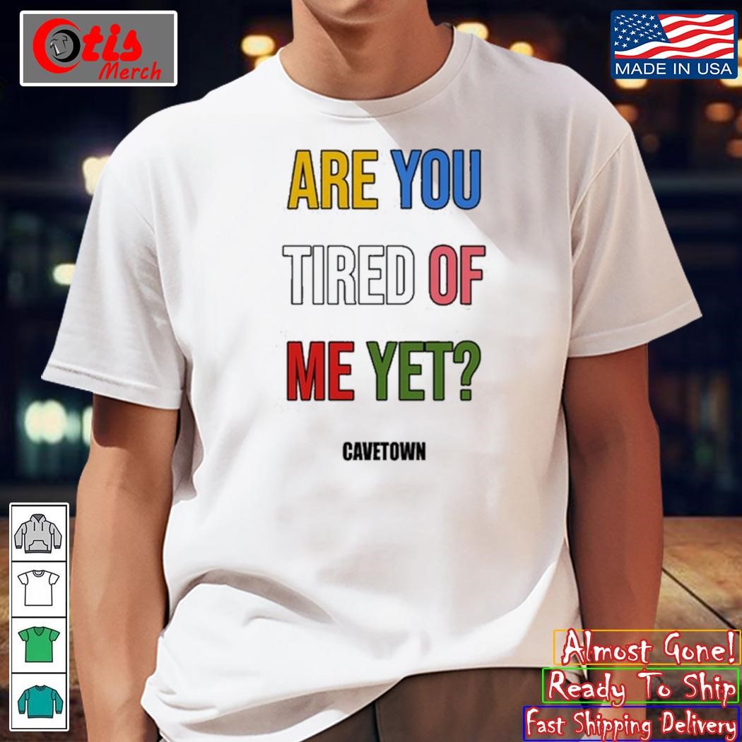 Are You Tired Me Yet Shirt