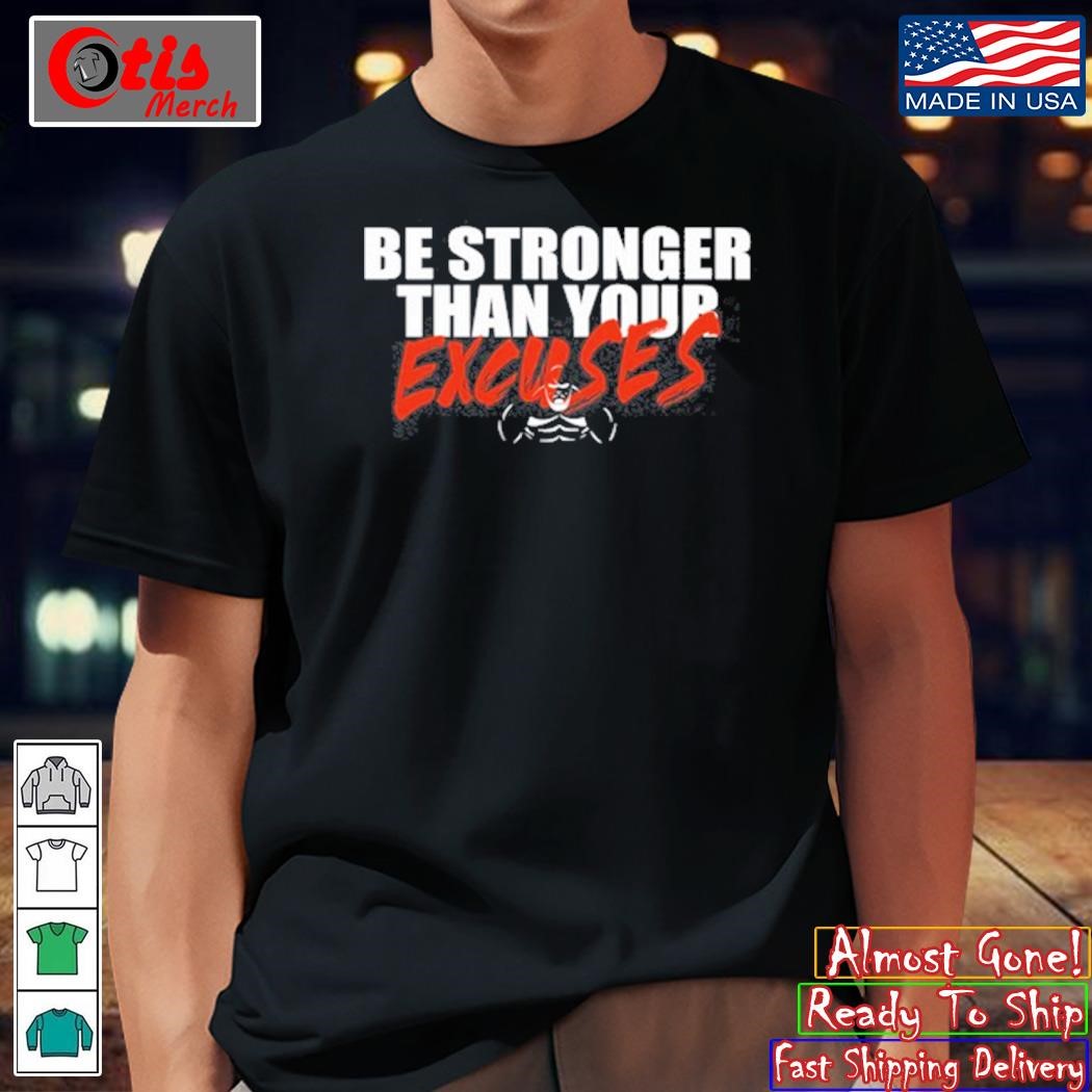 Be Stronger Than Your Excuses Shirt