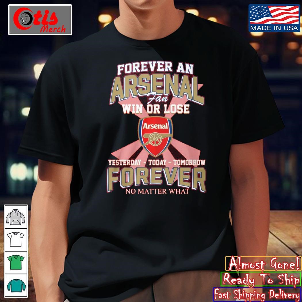 Forever An Arsenal Fan Win Or Lose Yesterday Today Tomorrow T-Shirt