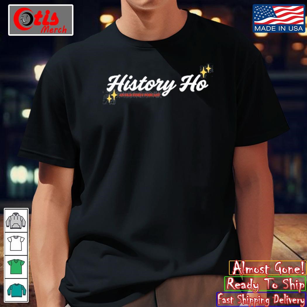 History Ho An Old Timey Podcast Shirt