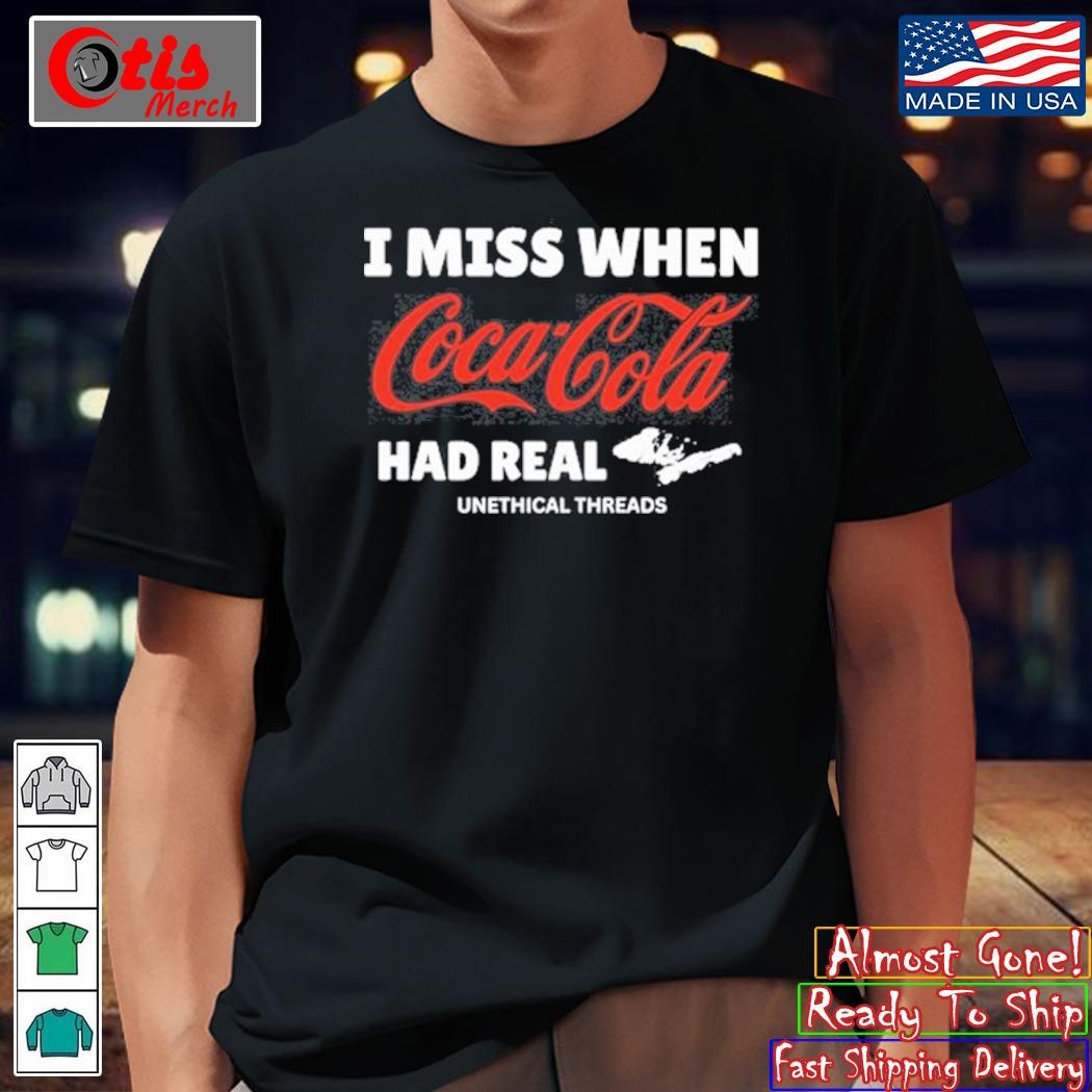 I Miss When Coca Cola Had Real Coke Shirt