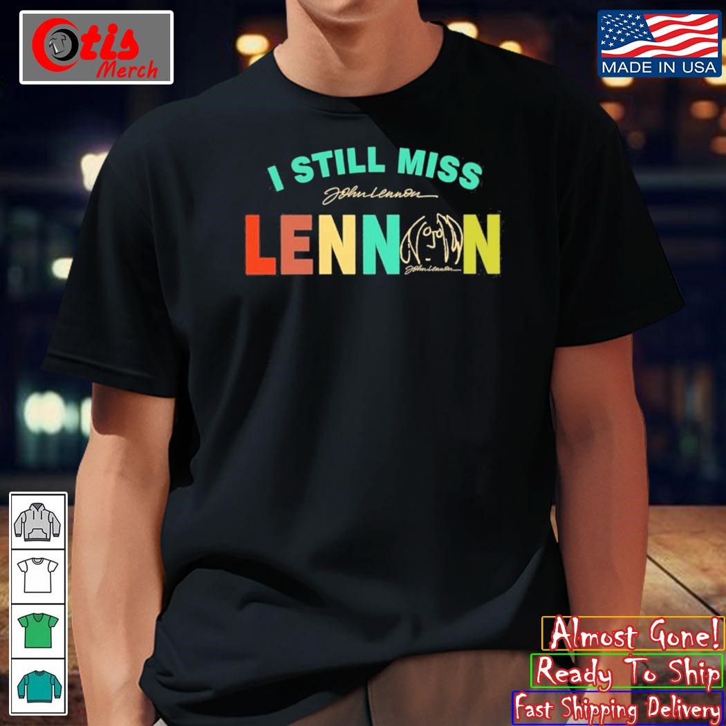 I Still Miss John Lennon Shirt