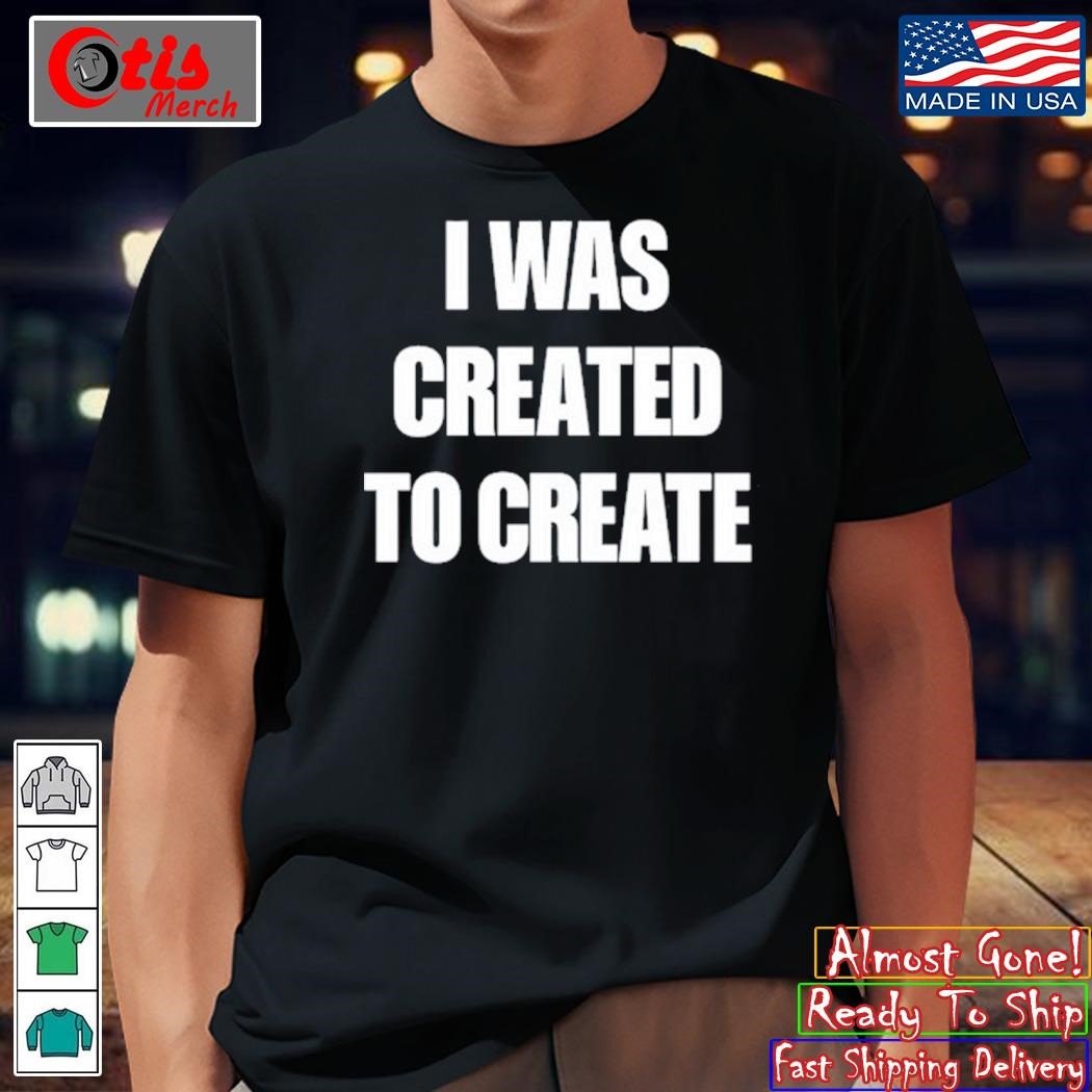 I Was Created To Create Shirt Caleb Plant shirt