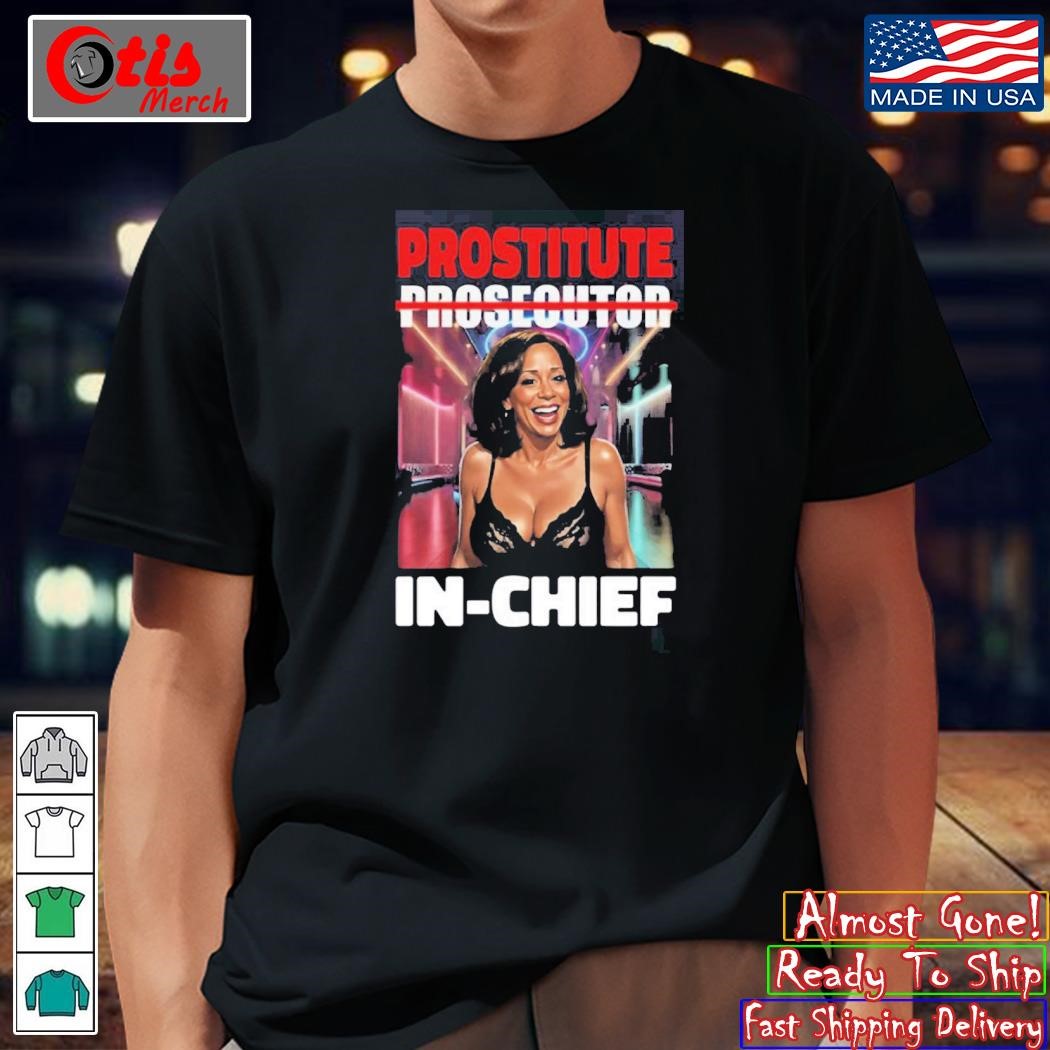 Kamala Harris Prostitute Not Prosecutor In-chief Shirt