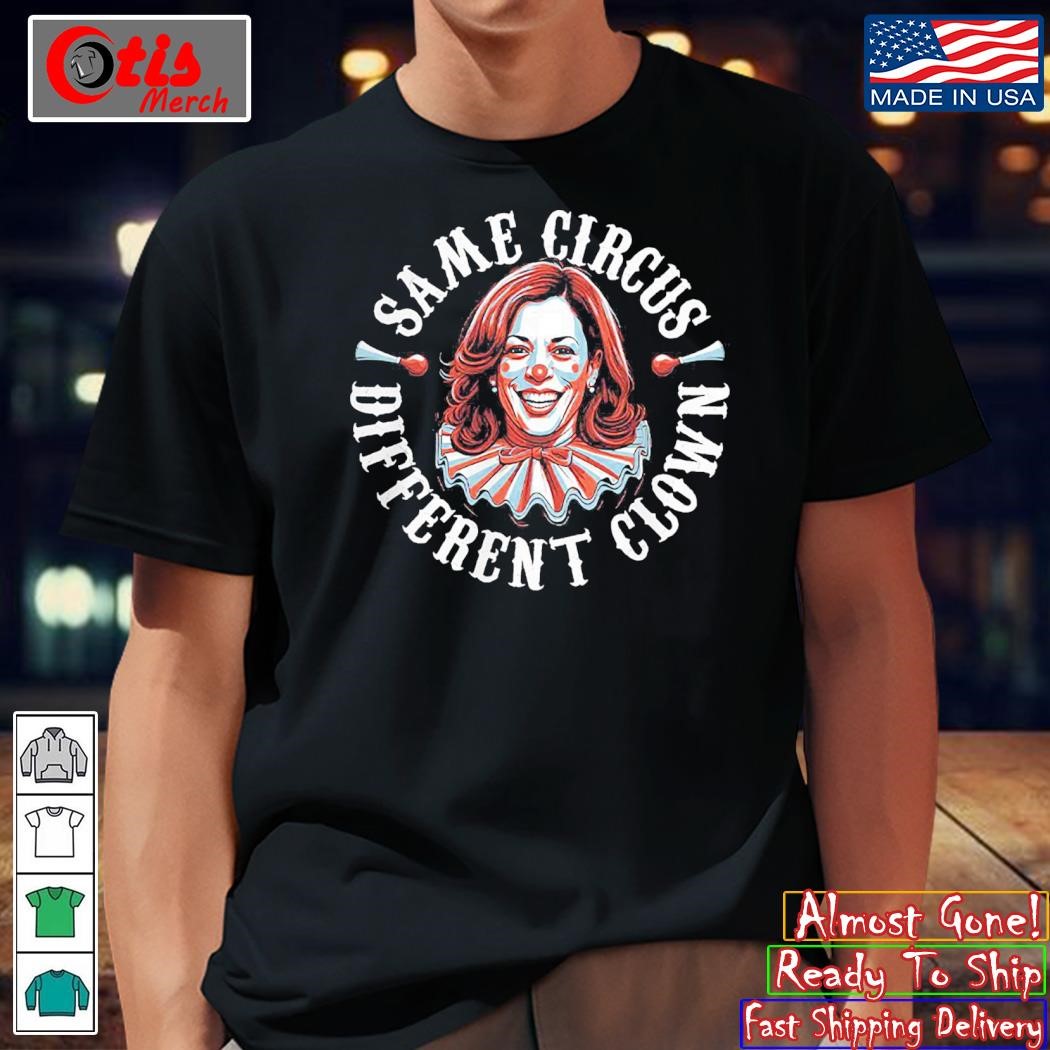 Kamala Harris Same Circus Different Clown Shirt