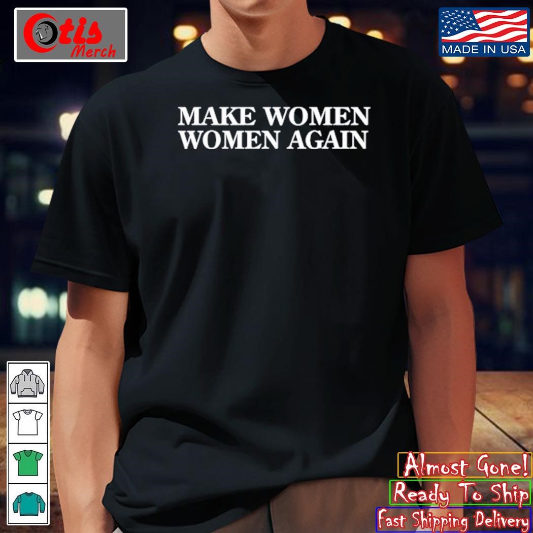 Make Women Women Again Shirt