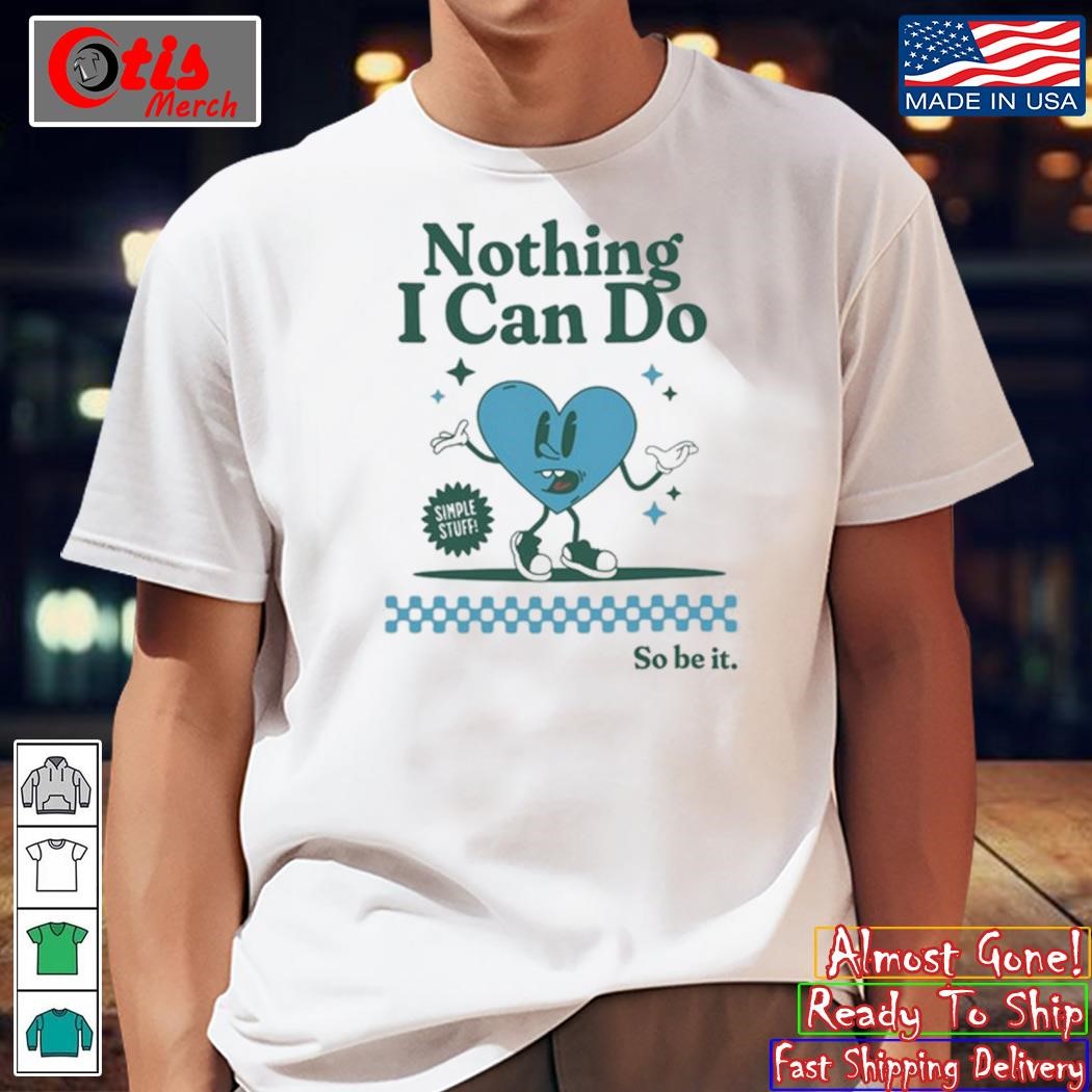 Nothing I Can Do Simple Stuff So Be It Shirt