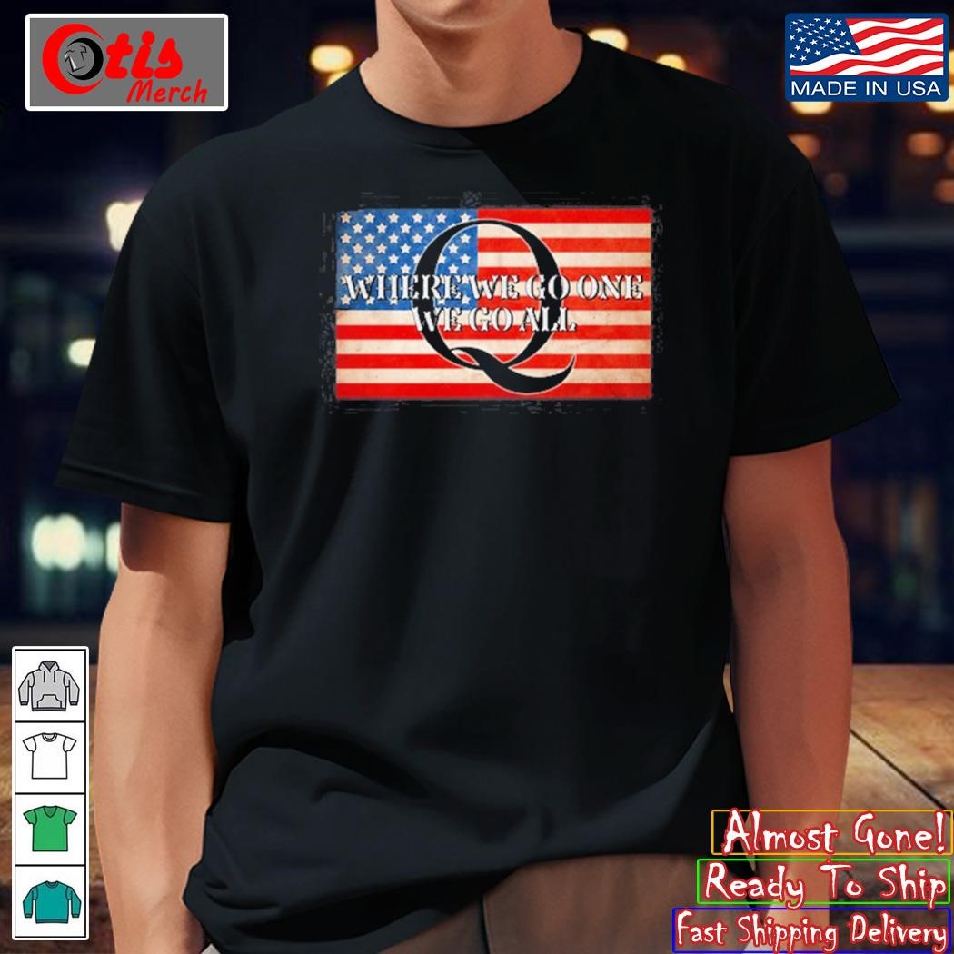 Q Where We Go One We Go All Usa Flag shirt