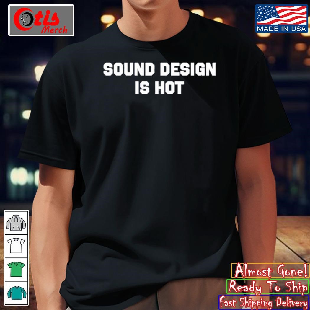 Sound Design Is Hot shirt