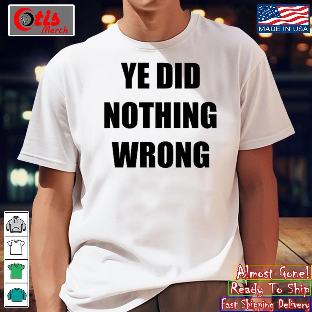 Ye Did Nothing Wrong Shirt